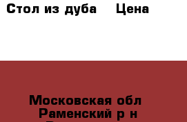 Стол из дуба  › Цена ­ 25 000 - Московская обл., Раменский р-н, Раменское г. Коллекционирование и антиквариат » Антиквариат   